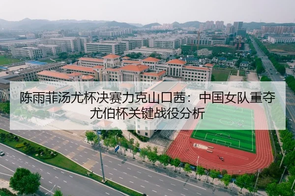 陈雨菲汤尤杯决赛力克山口茜：中国女队重夺尤伯杯关键战役分析